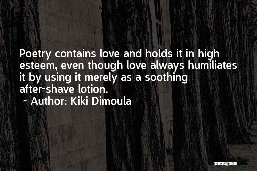 Kiki Dimoula Quotes: Poetry Contains Love And Holds It In High Esteem, Even Though Love Always Humiliates It By Using It Merely As