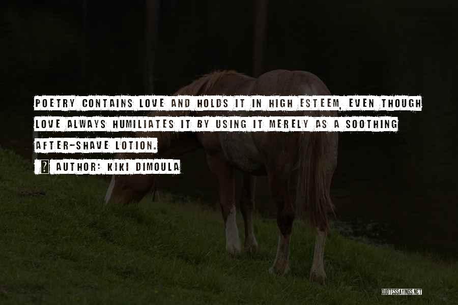 Kiki Dimoula Quotes: Poetry Contains Love And Holds It In High Esteem, Even Though Love Always Humiliates It By Using It Merely As