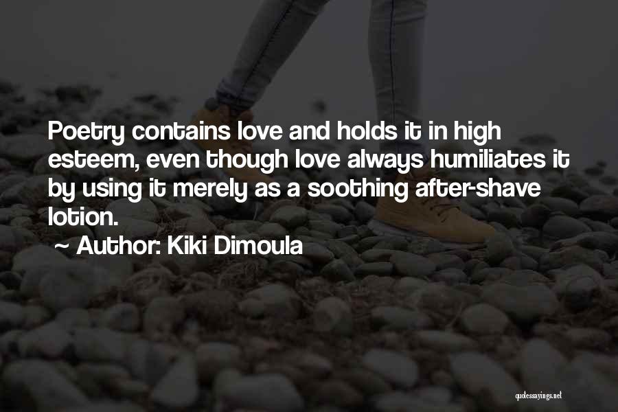 Kiki Dimoula Quotes: Poetry Contains Love And Holds It In High Esteem, Even Though Love Always Humiliates It By Using It Merely As