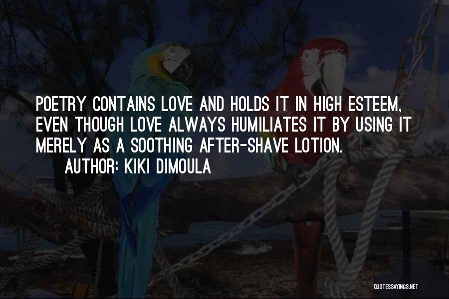 Kiki Dimoula Quotes: Poetry Contains Love And Holds It In High Esteem, Even Though Love Always Humiliates It By Using It Merely As