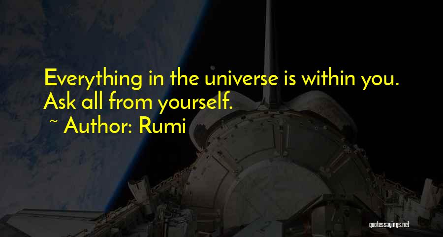 Rumi Quotes: Everything In The Universe Is Within You. Ask All From Yourself.