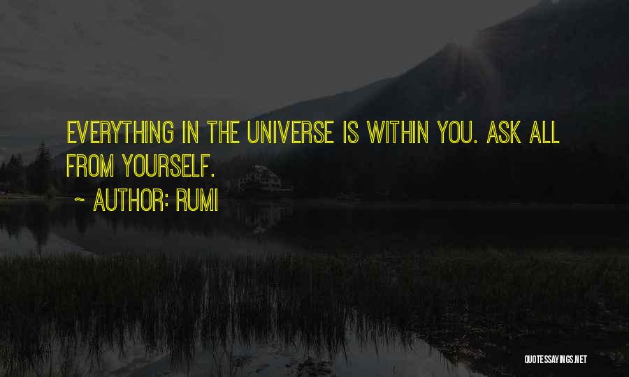 Rumi Quotes: Everything In The Universe Is Within You. Ask All From Yourself.