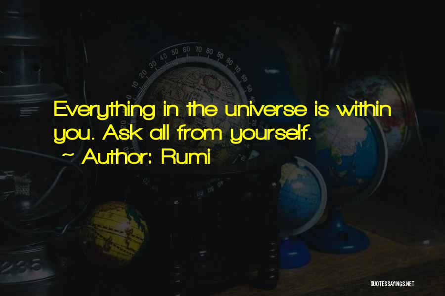 Rumi Quotes: Everything In The Universe Is Within You. Ask All From Yourself.