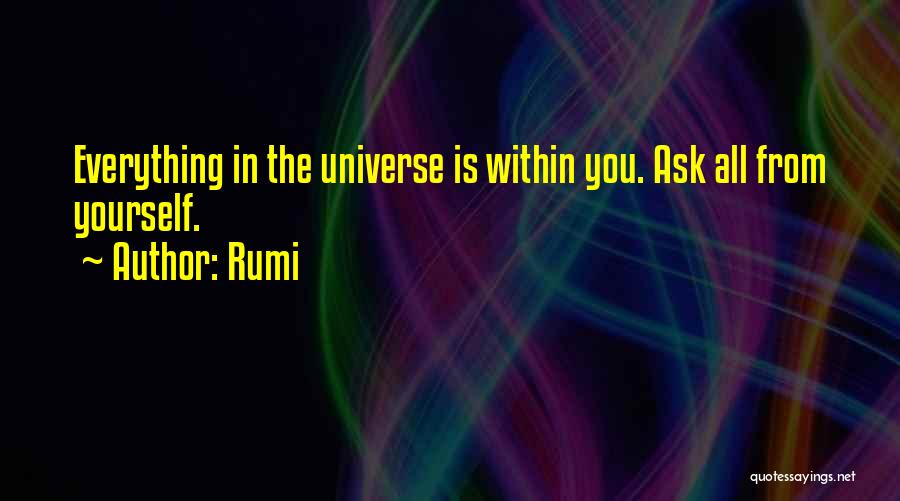 Rumi Quotes: Everything In The Universe Is Within You. Ask All From Yourself.