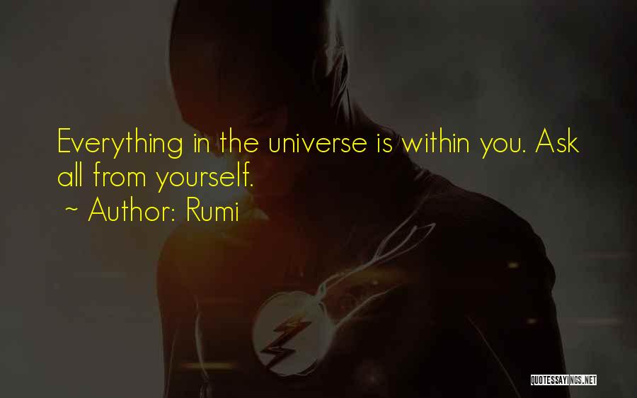 Rumi Quotes: Everything In The Universe Is Within You. Ask All From Yourself.