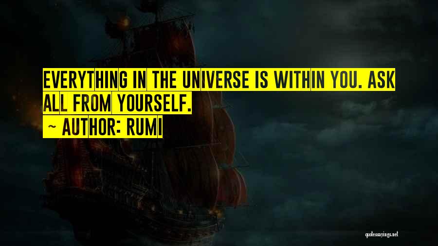 Rumi Quotes: Everything In The Universe Is Within You. Ask All From Yourself.