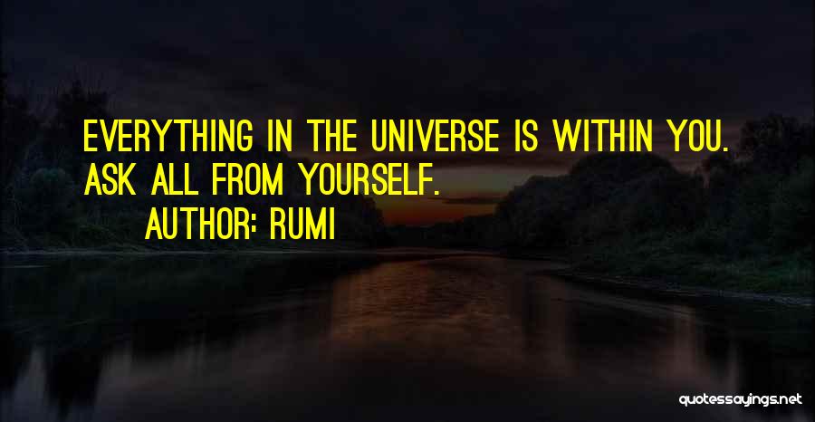 Rumi Quotes: Everything In The Universe Is Within You. Ask All From Yourself.