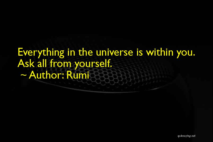 Rumi Quotes: Everything In The Universe Is Within You. Ask All From Yourself.