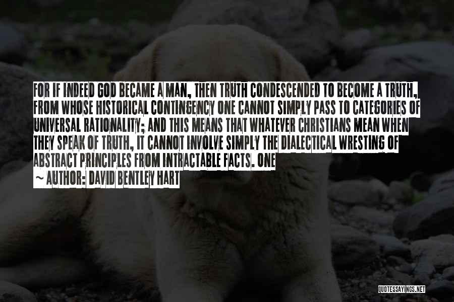 David Bentley Hart Quotes: For If Indeed God Became A Man, Then Truth Condescended To Become A Truth, From Whose Historical Contingency One Cannot