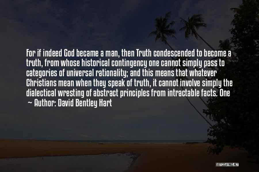 David Bentley Hart Quotes: For If Indeed God Became A Man, Then Truth Condescended To Become A Truth, From Whose Historical Contingency One Cannot