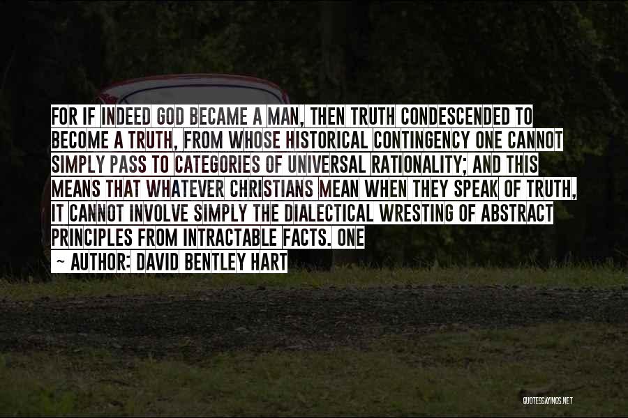 David Bentley Hart Quotes: For If Indeed God Became A Man, Then Truth Condescended To Become A Truth, From Whose Historical Contingency One Cannot
