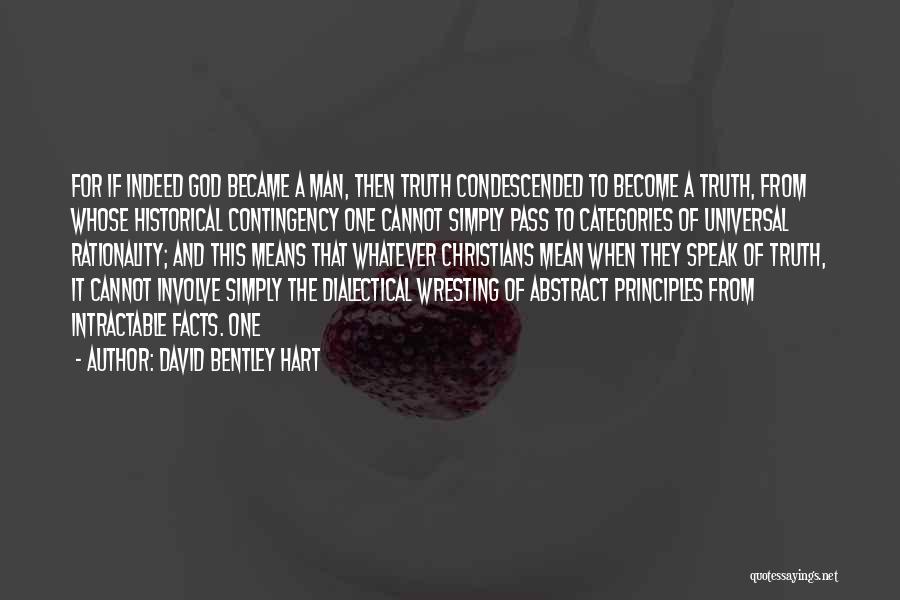 David Bentley Hart Quotes: For If Indeed God Became A Man, Then Truth Condescended To Become A Truth, From Whose Historical Contingency One Cannot