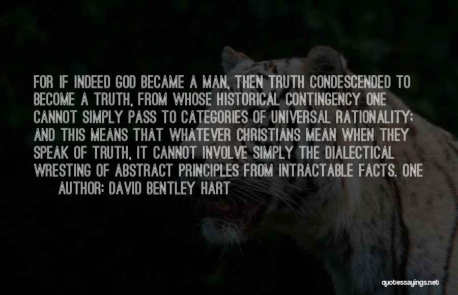 David Bentley Hart Quotes: For If Indeed God Became A Man, Then Truth Condescended To Become A Truth, From Whose Historical Contingency One Cannot