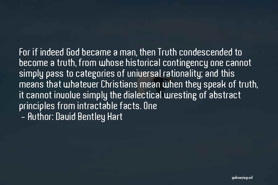 David Bentley Hart Quotes: For If Indeed God Became A Man, Then Truth Condescended To Become A Truth, From Whose Historical Contingency One Cannot