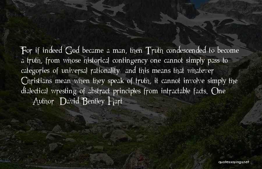 David Bentley Hart Quotes: For If Indeed God Became A Man, Then Truth Condescended To Become A Truth, From Whose Historical Contingency One Cannot