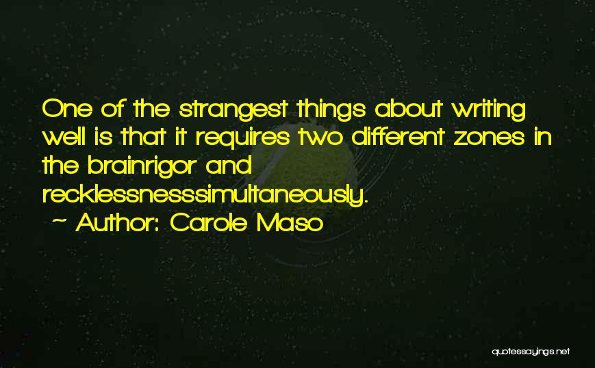 Carole Maso Quotes: One Of The Strangest Things About Writing Well Is That It Requires Two Different Zones In The Brainrigor And Recklessnesssimultaneously.