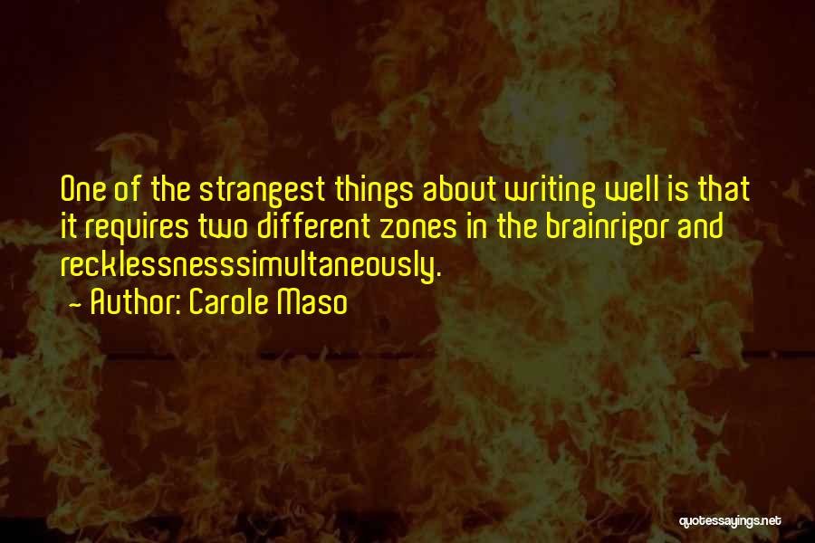 Carole Maso Quotes: One Of The Strangest Things About Writing Well Is That It Requires Two Different Zones In The Brainrigor And Recklessnesssimultaneously.