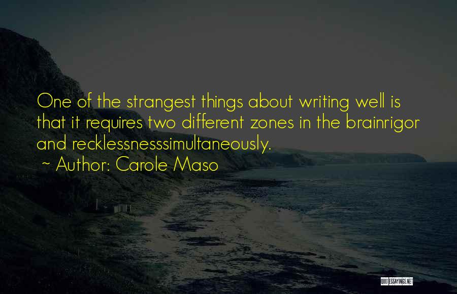 Carole Maso Quotes: One Of The Strangest Things About Writing Well Is That It Requires Two Different Zones In The Brainrigor And Recklessnesssimultaneously.