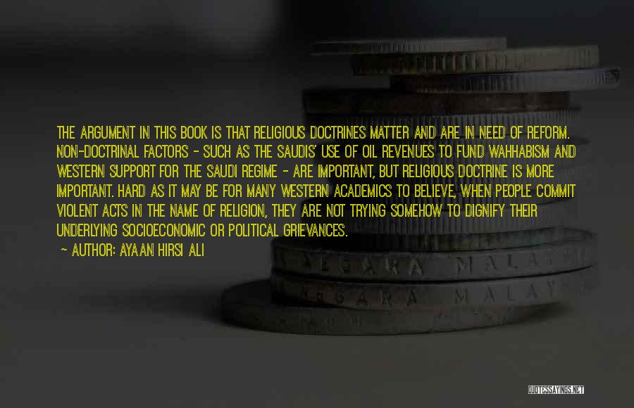 Ayaan Hirsi Ali Quotes: The Argument In This Book Is That Religious Doctrines Matter And Are In Need Of Reform. Non-doctrinal Factors - Such