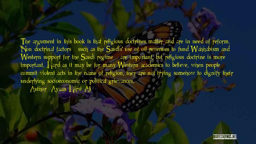 Ayaan Hirsi Ali Quotes: The Argument In This Book Is That Religious Doctrines Matter And Are In Need Of Reform. Non-doctrinal Factors - Such