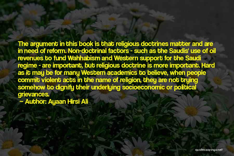 Ayaan Hirsi Ali Quotes: The Argument In This Book Is That Religious Doctrines Matter And Are In Need Of Reform. Non-doctrinal Factors - Such