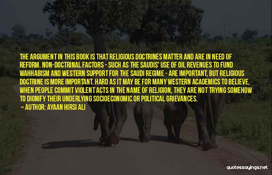 Ayaan Hirsi Ali Quotes: The Argument In This Book Is That Religious Doctrines Matter And Are In Need Of Reform. Non-doctrinal Factors - Such