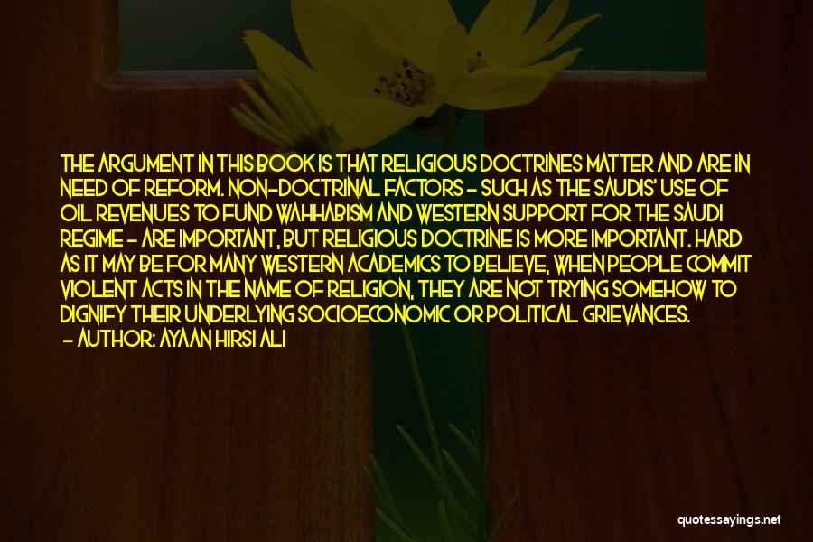 Ayaan Hirsi Ali Quotes: The Argument In This Book Is That Religious Doctrines Matter And Are In Need Of Reform. Non-doctrinal Factors - Such