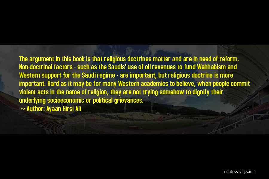 Ayaan Hirsi Ali Quotes: The Argument In This Book Is That Religious Doctrines Matter And Are In Need Of Reform. Non-doctrinal Factors - Such