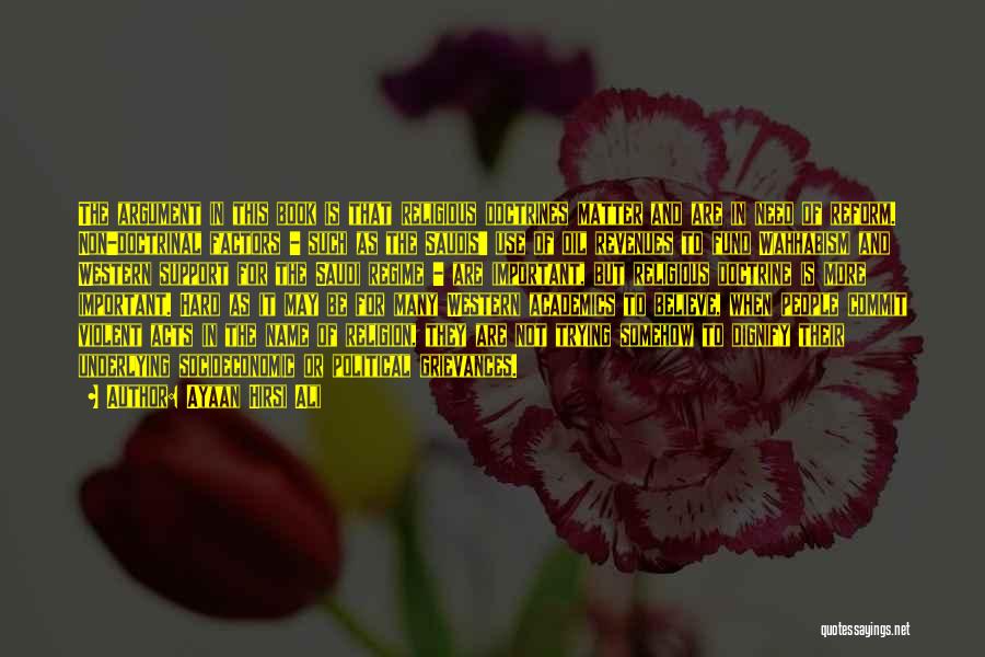Ayaan Hirsi Ali Quotes: The Argument In This Book Is That Religious Doctrines Matter And Are In Need Of Reform. Non-doctrinal Factors - Such
