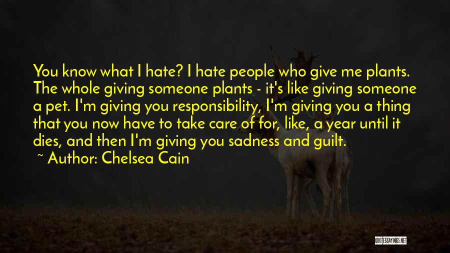 Chelsea Cain Quotes: You Know What I Hate? I Hate People Who Give Me Plants. The Whole Giving Someone Plants - It's Like