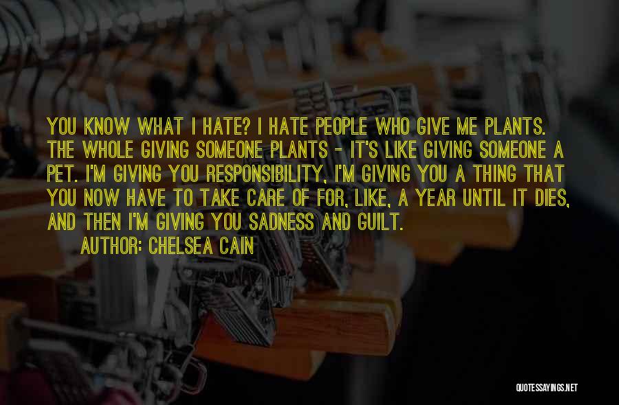 Chelsea Cain Quotes: You Know What I Hate? I Hate People Who Give Me Plants. The Whole Giving Someone Plants - It's Like