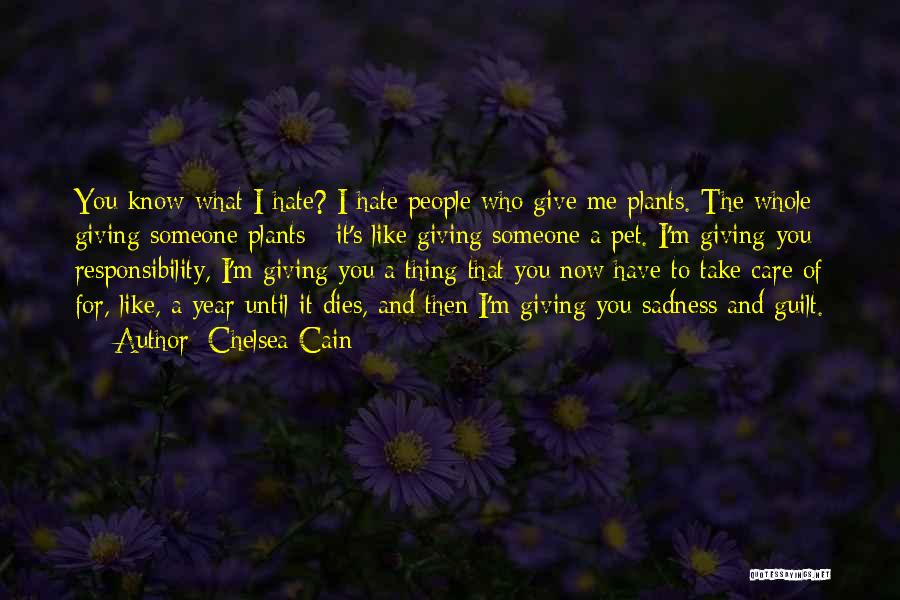 Chelsea Cain Quotes: You Know What I Hate? I Hate People Who Give Me Plants. The Whole Giving Someone Plants - It's Like