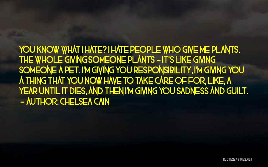 Chelsea Cain Quotes: You Know What I Hate? I Hate People Who Give Me Plants. The Whole Giving Someone Plants - It's Like