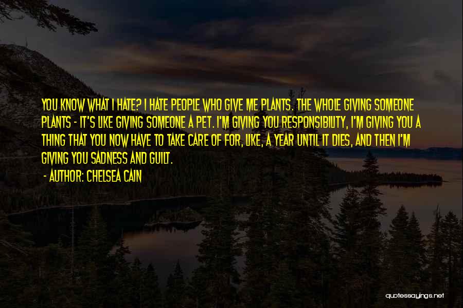 Chelsea Cain Quotes: You Know What I Hate? I Hate People Who Give Me Plants. The Whole Giving Someone Plants - It's Like