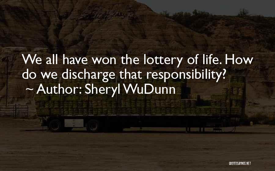 Sheryl WuDunn Quotes: We All Have Won The Lottery Of Life. How Do We Discharge That Responsibility?
