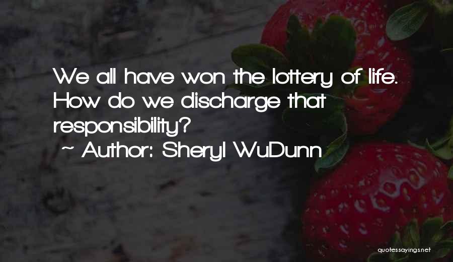 Sheryl WuDunn Quotes: We All Have Won The Lottery Of Life. How Do We Discharge That Responsibility?