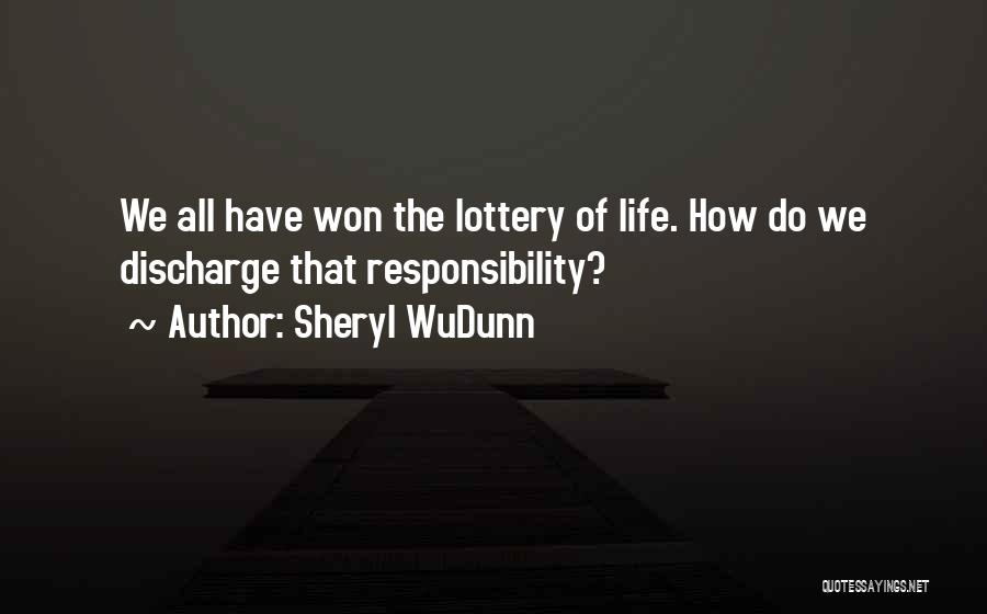 Sheryl WuDunn Quotes: We All Have Won The Lottery Of Life. How Do We Discharge That Responsibility?