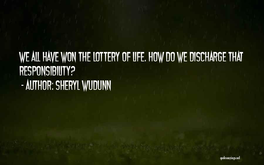 Sheryl WuDunn Quotes: We All Have Won The Lottery Of Life. How Do We Discharge That Responsibility?