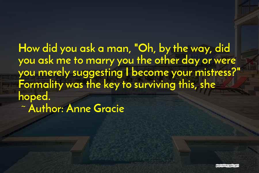 Anne Gracie Quotes: How Did You Ask A Man, Oh, By The Way, Did You Ask Me To Marry You The Other Day