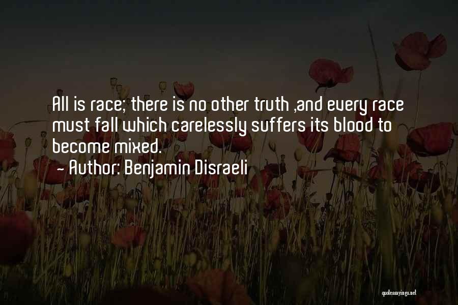 Benjamin Disraeli Quotes: All Is Race; There Is No Other Truth ,and Every Race Must Fall Which Carelessly Suffers Its Blood To Become