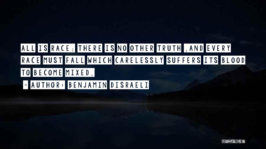 Benjamin Disraeli Quotes: All Is Race; There Is No Other Truth ,and Every Race Must Fall Which Carelessly Suffers Its Blood To Become