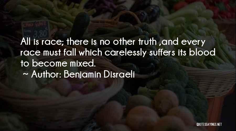 Benjamin Disraeli Quotes: All Is Race; There Is No Other Truth ,and Every Race Must Fall Which Carelessly Suffers Its Blood To Become
