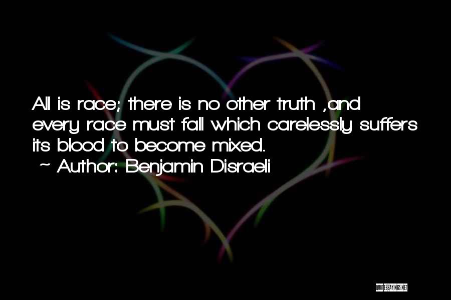 Benjamin Disraeli Quotes: All Is Race; There Is No Other Truth ,and Every Race Must Fall Which Carelessly Suffers Its Blood To Become