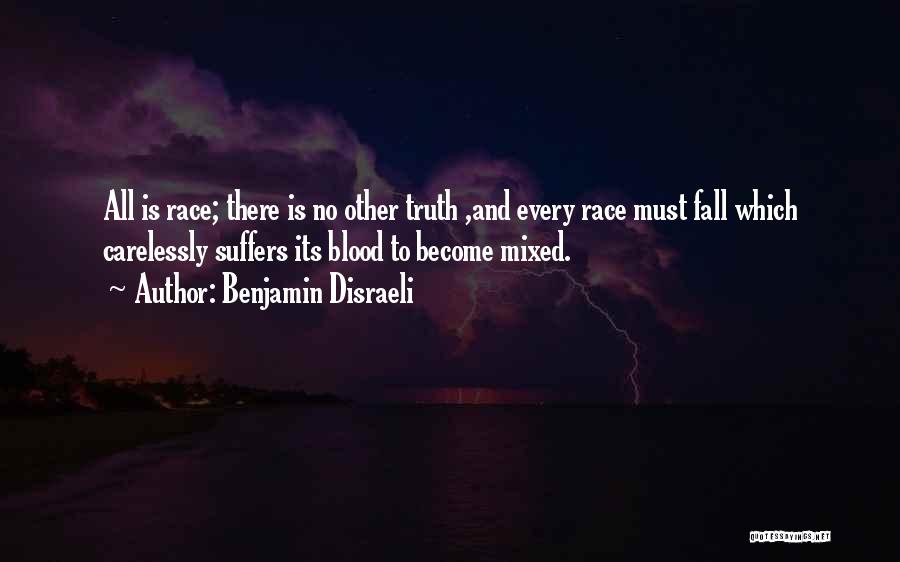 Benjamin Disraeli Quotes: All Is Race; There Is No Other Truth ,and Every Race Must Fall Which Carelessly Suffers Its Blood To Become