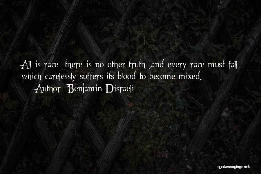 Benjamin Disraeli Quotes: All Is Race; There Is No Other Truth ,and Every Race Must Fall Which Carelessly Suffers Its Blood To Become