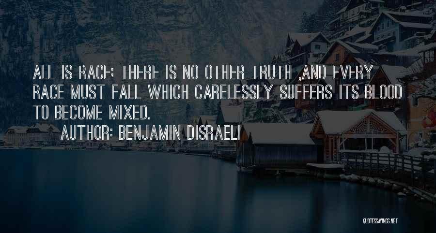 Benjamin Disraeli Quotes: All Is Race; There Is No Other Truth ,and Every Race Must Fall Which Carelessly Suffers Its Blood To Become