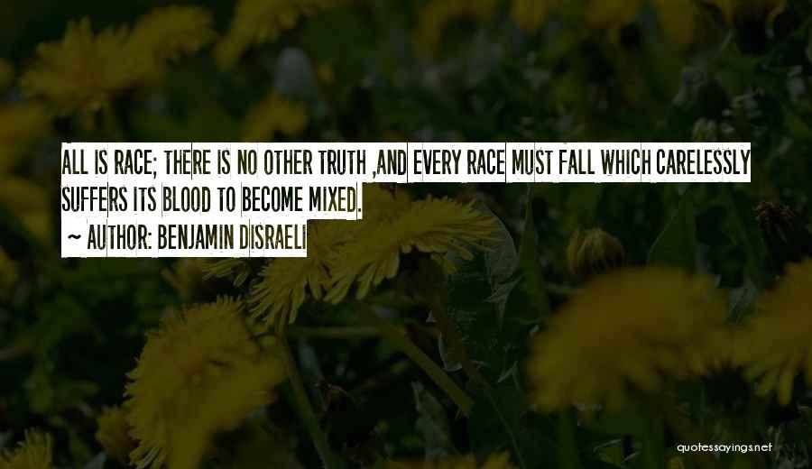 Benjamin Disraeli Quotes: All Is Race; There Is No Other Truth ,and Every Race Must Fall Which Carelessly Suffers Its Blood To Become