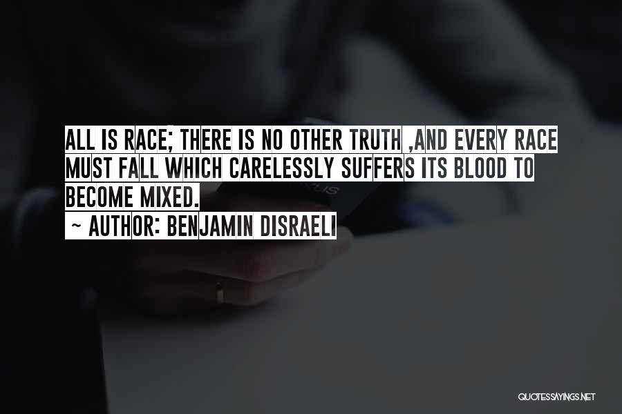 Benjamin Disraeli Quotes: All Is Race; There Is No Other Truth ,and Every Race Must Fall Which Carelessly Suffers Its Blood To Become