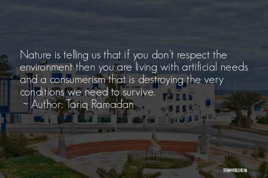 Tariq Ramadan Quotes: Nature Is Telling Us That If You Don't Respect The Environment Then You Are Living With Artificial Needs And A