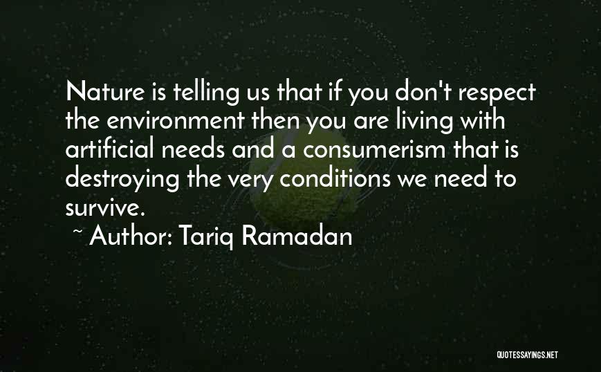 Tariq Ramadan Quotes: Nature Is Telling Us That If You Don't Respect The Environment Then You Are Living With Artificial Needs And A